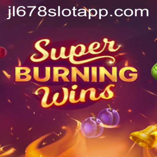 Exploring the Thrills of SuperBurningWins on JL678 SLOT APP